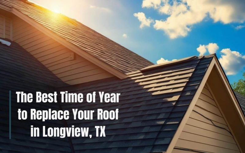 When to Replace Your Roof in Longview, TX Save Time & Money